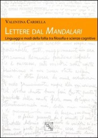 Lettere del Mandalari. Linguaggi e modi della follia tra filosofia e scienze cognitive Valentina Cardella