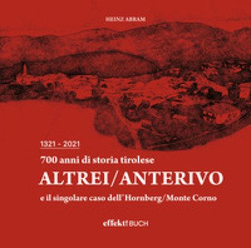 700 anni di storia tirolese. Altrei/Anterivo e il singolare caso dell'Hornberg/Monte Corno Abram Heinz