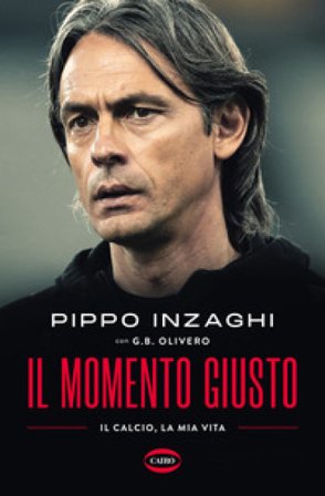 Il momento giusto. Il calcio, la mia vita Filippo Inzaghi