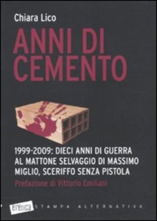 Anni di cemento. 1999-2009: dieci anni di guerra al mattone selvaggio di Massimo Miglio, sceriffo senza pistola Chiara Lico