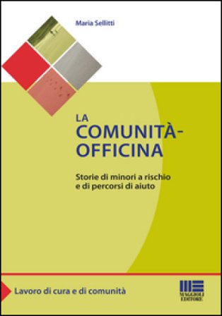 La comunità-officina. Storie di minori a rischio e di percorsi di aiuto Maria Sellitti