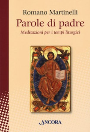 Parole di padre. Meditazioni per i tempi liturgici Romano Martinelli