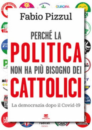 Perché la politica non ha più bisogno dei cattolici. La democrazia dopo il Covid-19 Fabio Pizzul