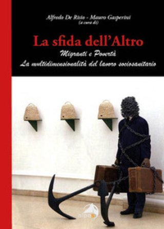 La sfida dell'altro. Migranti e povertà. La multidimensionalità del lavoro sociosanitario Alfredo De Risio