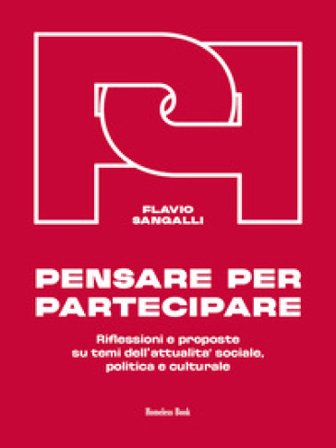 Pensare per partecipare. Riflessioni e proposte su temi dell'attualità sociale, politica e culturale Flavio Sangalli