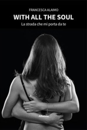 With all the soul. La strada che mi porta da te Francesca Alaimo
