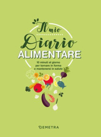 Il mio diario alimentare. 10 minuti al giorno per tornare in forma e mantenersi in salute Elisabetta Macorsini