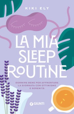 La mia sleep routine. Dormire bene per affrontare la giornata con ottimismo e serenità Kiki Ely