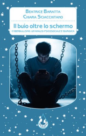 Il buio oltre lo schermo. Cyberbullismo. Un'analisi psicosociale e giuridica Beatrice Baratta