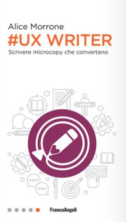 Ux Writer. Scrivere microcopy che convertano Alice Morrone