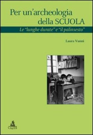 Per un'archeologia della scuola. Le «lunghe durate e il palinsesto» Laura Vanni