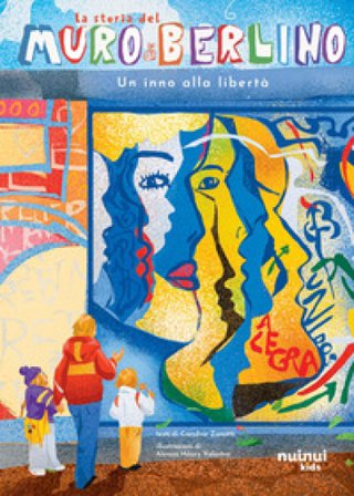 La storia del muro di Berlino. Un inno alla libertà. Ediz. a colori Carolina Zanotti