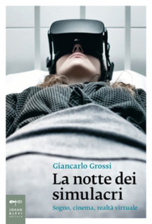 La notte dei simulacri. Sogno, cinema, realtà virtuale Giancarlo Grossi