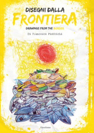 Disegni dalla frontiera-Drawnigs from the border. Nuova ediz. Francesco Piobbicchi