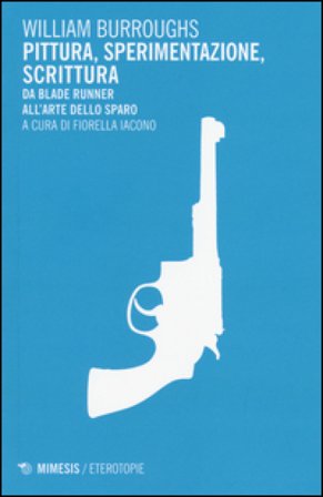 Pittura, sperimentazione, scrittura. Da Blade Runner all'arte dello sparo William Burroughs