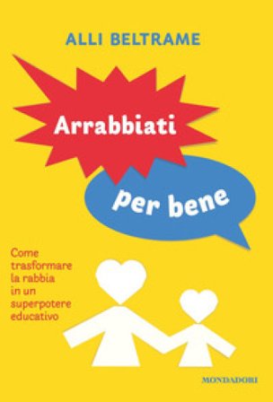 Arrabbiati per bene. Come trasformare la rabbia in un superpotere educativo Alli Beltrame