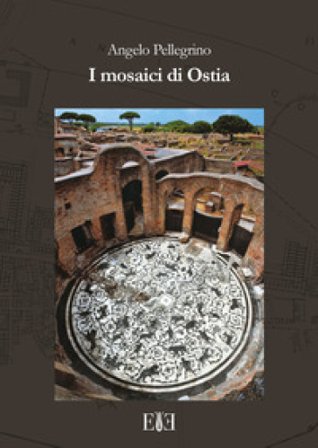 I mosaici di Ostia. Con cartina Angelo Pellegrino