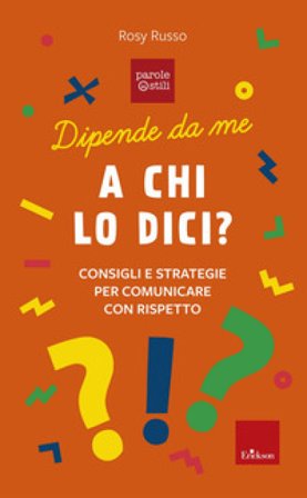 A chi lo dici? Consigli e storie per comunicare con rispetto. Dipende da me Rosy Russo