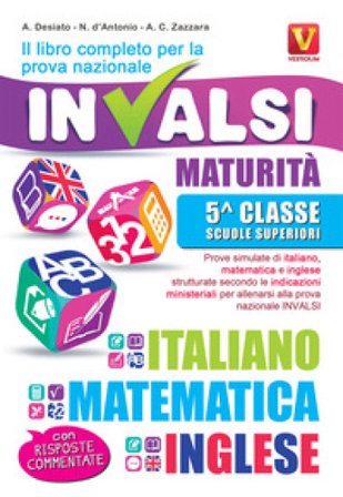 Il libro completo per la prova nazionale INVALSI. Maturità, 5a classe Scuole superiori. Italiano, matematica e inglese Alessia Desiato