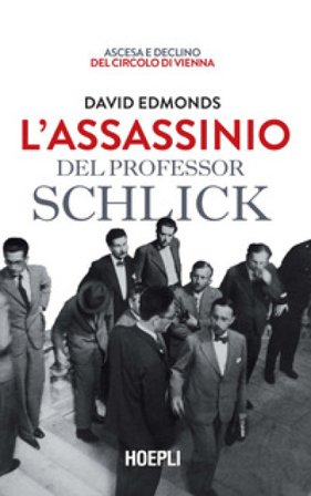 L'assassinio del professor Schlick. Ascesa e declino del Circolo di Vienna David Edmonds