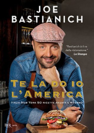 Te la do io l'America. Italia-New York 50 ricette andata e ritorno. Ediz. a colori Joe Bastianich