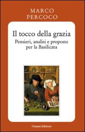 Il tocco della grazia. Pensieri, analisi e prosposte per la Basilicata Marco Percoco