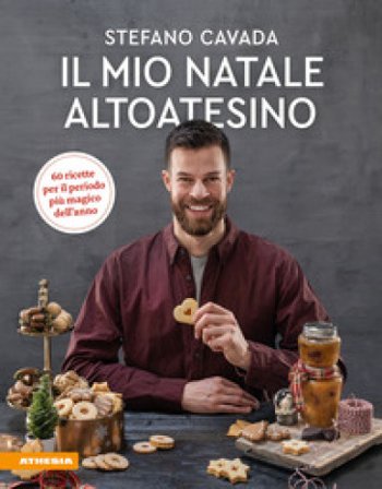 Il mio Natale altoatesino. 60 ricette per il periodo più magico dell'anno Stefano Cavada