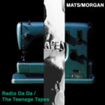 Radio da da/the teenagetapes MATS/MORGAN