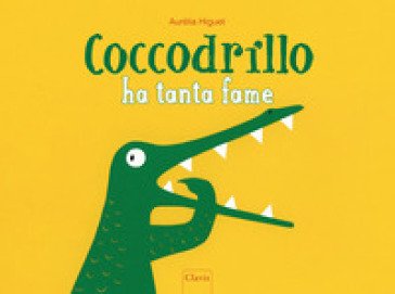 Coccodrillo ha tanta fame. Ediz. a colori Aurélia Higuet