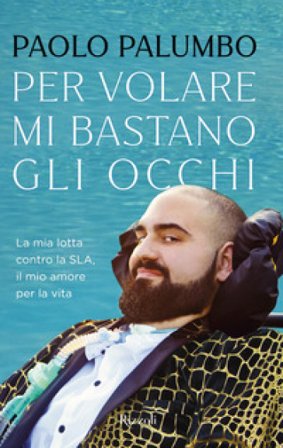 Per volare mi bastano gli occhi. La mia lotta contro la SLA, il mio amore per la vita Paolo Palumbo