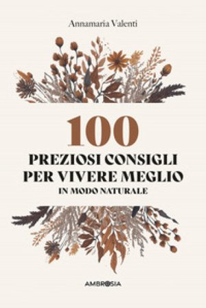 100 preziosi consigli per vivere meglio in modo naturale Annamaria Valenti