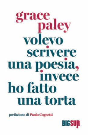 Volevo scrivere una poesia, invece ho fatto una torta Grace Paley