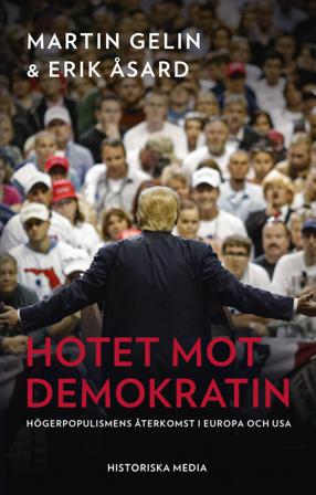 Hotet mot demokratin : högerpopulismens återkomst i Europa och USA - Bok av Erik Åsard & Martin Gelin - Inbunden