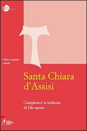 Santa Chiara d'Assisi. Contemplare la bellezza di Dio sposo Chiara A. Lainati