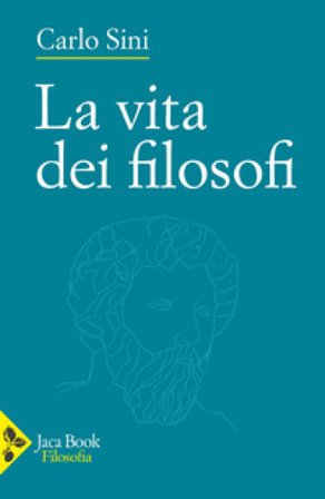 La vita dei filosofi. Nuova ediz. Carlo Sini