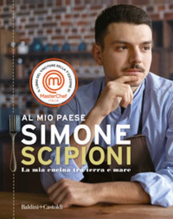Al mio paese. La mia cucina tra terra e mare Simone Scipioni