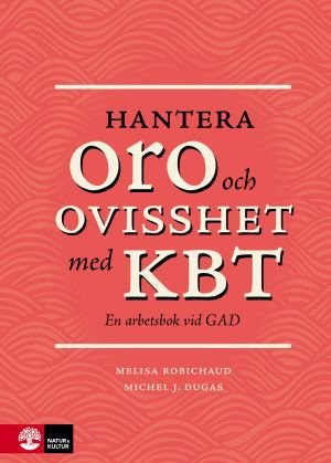Hantera oro och ovisshet med KBT : En arbetsbok vid GAD, ISBN: 9789127822443