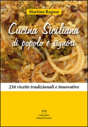 Cucina siciliana di popolo e signori. 216 ricette tradizionali e innovative Martino Ragusa