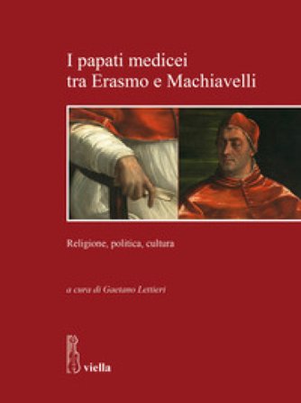 I papati medicei tra Erasmo e Machiavelli. Religione, politica, cultura