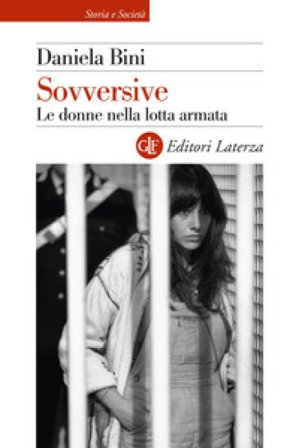 Sovversive. Le donne nella lotta armata Daniela Bini
