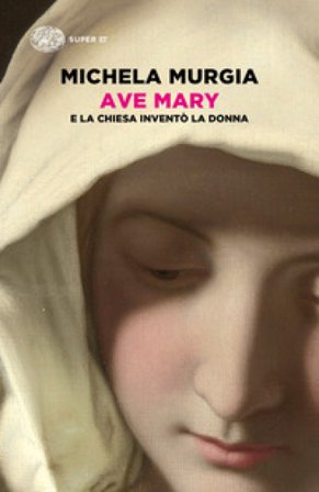 Ave Mary. E la chiesa inventò la donna Michela Murgia