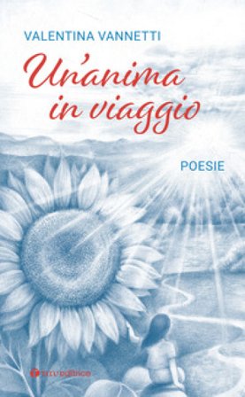 Un'anima in viaggio. Poesie Valentina Vannetti