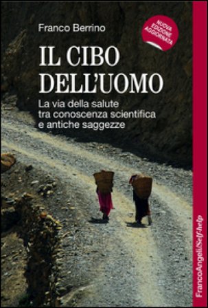 Il cibo dell'uomo. La via della salute tra conoscenza scientifica e antiche saggezze Franco Berrino