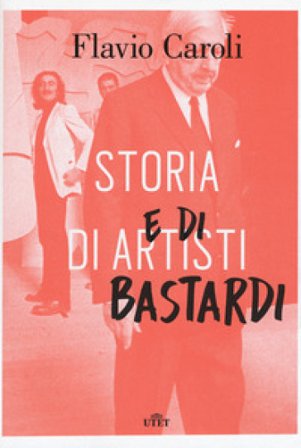 Storia di artisti e di bastardi Flavio Caroli