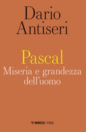Pascal. Miseria e grandezza dell'uomo Dario Antiseri