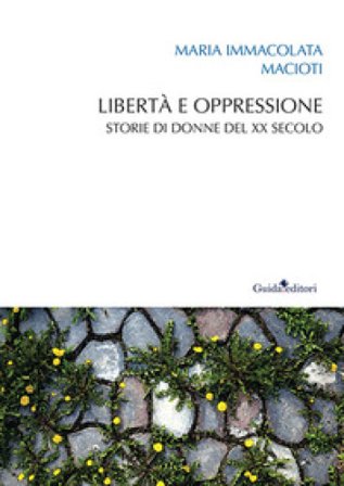 Libertà e oppressione. Storie di donne del XX secolo Maria Immacolata Macioti