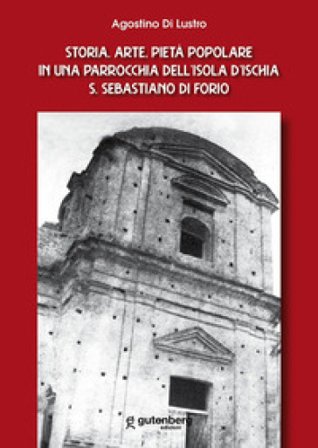 Storia, arte, pietà popolare in una parrocchia dell'isola d'Ischia S. Sebastiano di Forio Agostino Di Lustro