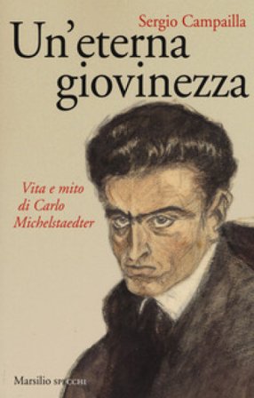 Un'eterna giovinezza. Vita e mito di Carlo Michelstaedter Sergio Campailla