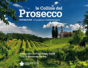 Le colline del prosecco. Ediz. italiana e inglese Francesco Galifi