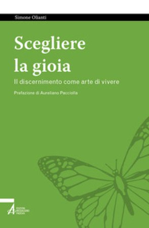 Scegliere la gioia. Il discernimento come arte di vivere Simone Olianti